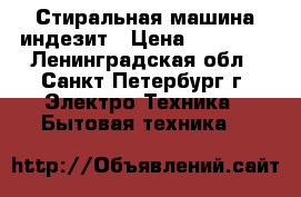    Стиральная машина индезит › Цена ­ 15 000 - Ленинградская обл., Санкт-Петербург г. Электро-Техника » Бытовая техника   